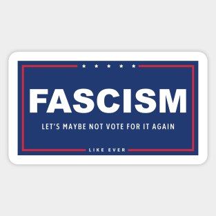 Fascism - Let's Maybe Not Vote For It Again Sticker